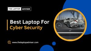 Best Laptop for Cyber Security in 2023 | Laptop Adviser