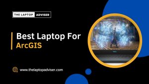 Best Laptop for ArcGIS in 2023